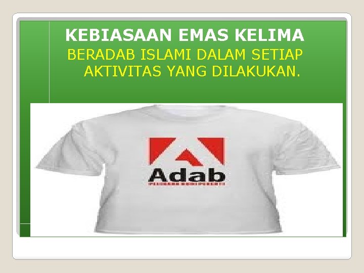 KEBIASAAN EMAS KELIMA BERADAB ISLAMI DALAM SETIAP AKTIVITAS YANG DILAKUKAN. 