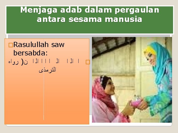 Menjaga adab dalam pergaulan antara sesama manusia �Rasulullah saw bersabda: ﺭﻭﺍﻩ ) ﻥ ﺍﻟ
