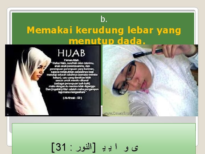 b. Memakai kerudung lebar yang menutup dada. [31 : ]ﺍﻟﻨﻮﺭ ﻳ ﻳ ﺍ ﻭ