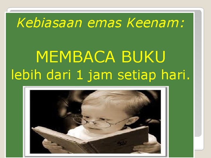 Kebiasaan emas Keenam: MEMBACA BUKU lebih dari 1 jam setiap hari. 