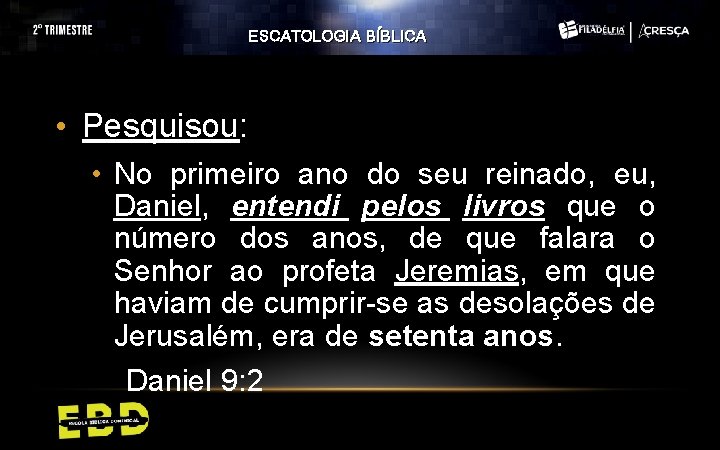 ESCATOLOGIA BÍBLICA • Pesquisou: • No primeiro ano do seu reinado, eu, Daniel, entendi