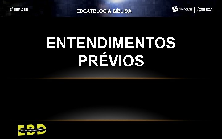 ESCATOLOGIA BÍBLICA ENTENDIMENTOS PRÉVIOS ESCATOLOGIA BÍBLICA ENTENDIMENTOS PRÉVIOS