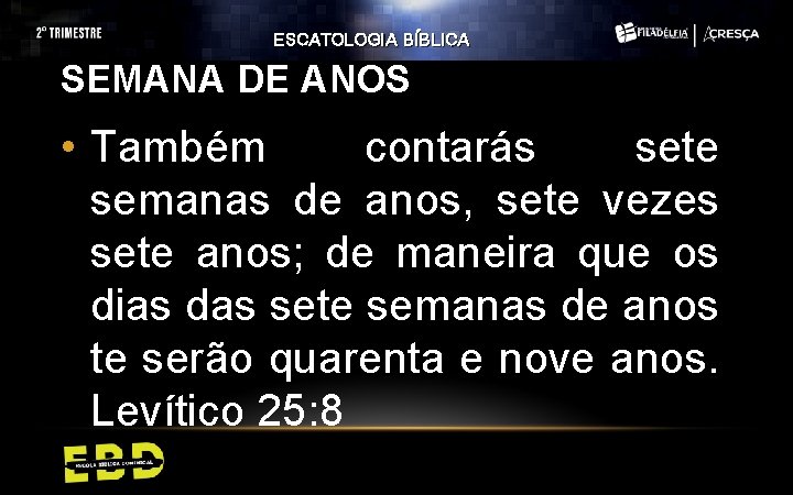 ESCATOLOGIA BÍBLICA SEMANA DE ANOS • Também contarás sete semanas de anos, sete vezes ESCATOLOGIA BÍBLICA SEMANA DE ANOS • Também contarás sete semanas de anos, sete vezes