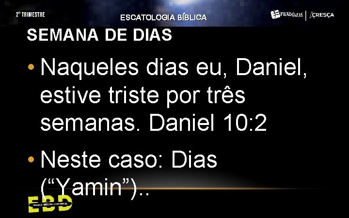 ESCATOLOGIA BÍBLICA SEMANA DE DIAS • Naqueles dias eu, Daniel, estive triste por três