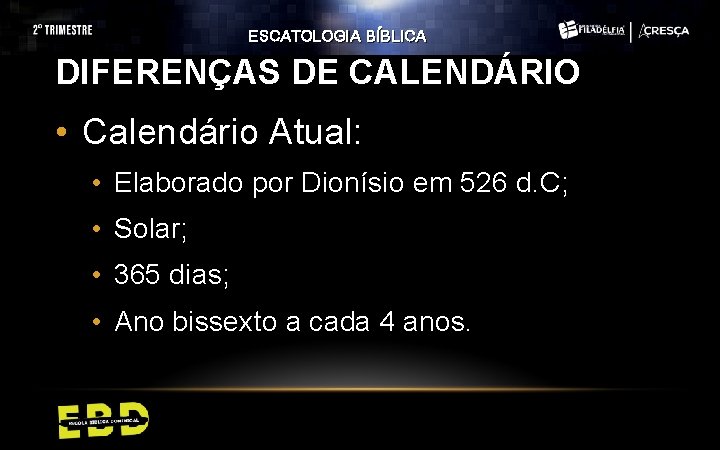 ESCATOLOGIA BÍBLICA DIFERENÇAS DE CALENDÁRIO • Calendário Atual: • Elaborado por Dionísio em 526 ESCATOLOGIA BÍBLICA DIFERENÇAS DE CALENDÁRIO • Calendário Atual: • Elaborado por Dionísio em 526