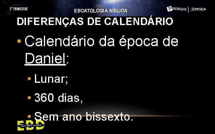 ESCATOLOGIA BÍBLICA DIFERENÇAS DE CALENDÁRIO • Calendário da época de Daniel: • Lunar; • ESCATOLOGIA BÍBLICA DIFERENÇAS DE CALENDÁRIO • Calendário da época de Daniel: • Lunar; •
