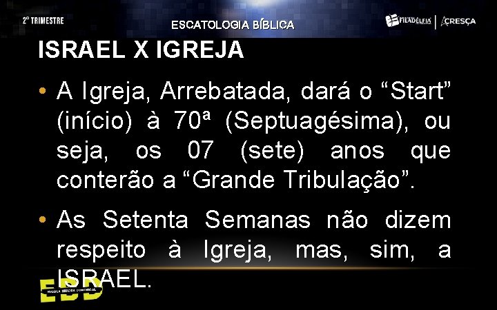 ESCATOLOGIA BÍBLICA ISRAEL X IGREJA • A Igreja, Arrebatada, dará o “Start” (início) à