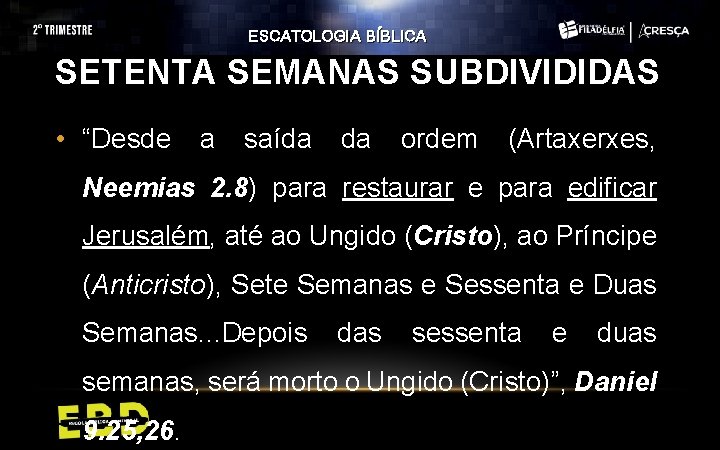 ESCATOLOGIA BÍBLICA SETENTA SEMANAS SUBDIVIDIDAS • “Desde a saída da ordem (Artaxerxes, Neemias 2.