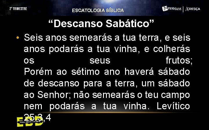 ESCATOLOGIA BÍBLICA “Descanso Sabático” • Seis anos semearás a tua terra, e seis anos