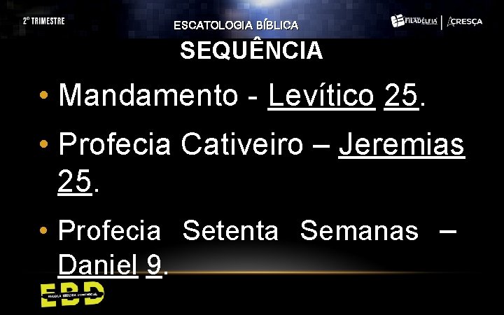 ESCATOLOGIA BÍBLICA SEQUÊNCIA • Mandamento - Levítico 25. • Profecia Cativeiro – Jeremias 25.