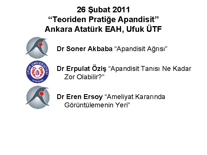 26 Şubat 2011 “Teoriden Pratiğe Apandisit” Ankara Atatürk EAH, Ufuk ÜTF Dr Soner Akbaba