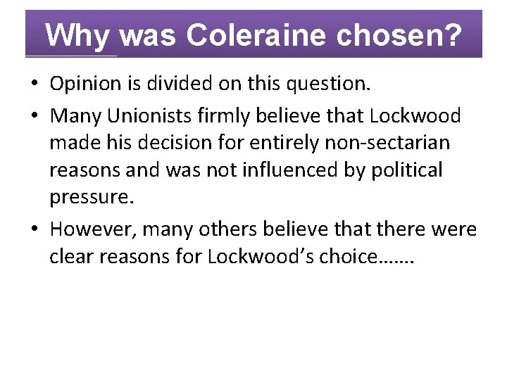 Why was Coleraine chosen? • Opinion is divided on this question. • Many Unionists