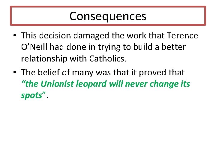 Consequences • This decision damaged the work that Terence O’Neill had done in trying