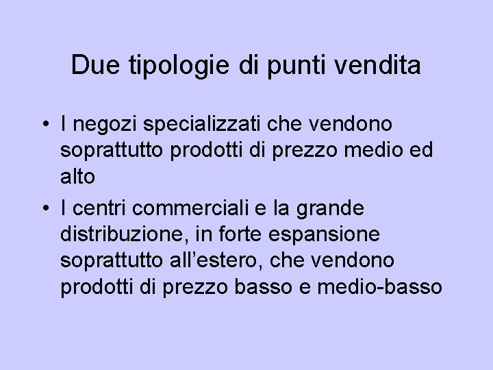 Due tipologie di punti vendita • I negozi specializzati che vendono soprattutto prodotti di