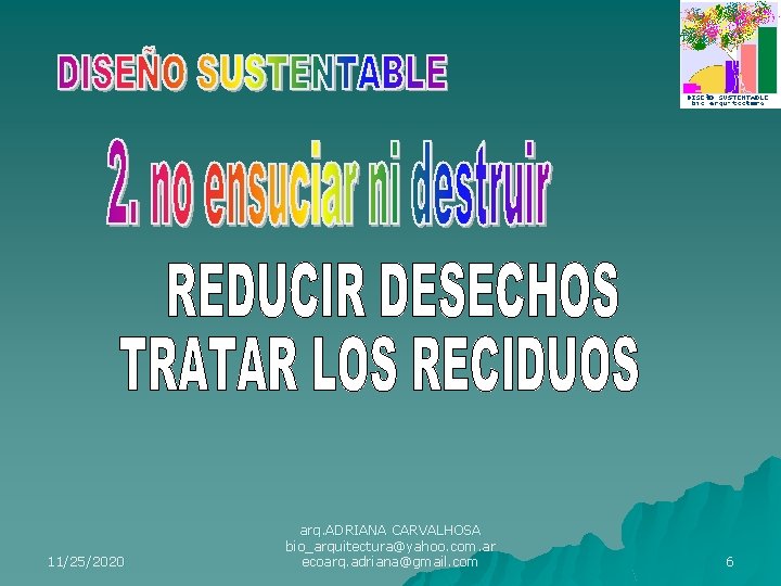 11/25/2020 arq. ADRIANA CARVALHOSA bio_arquitectura@yahoo. com. ar ecoarq. adriana@gmail. com 6 