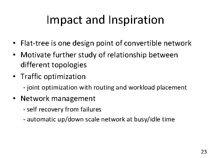 Impact and Inspiration • Flat-tree is one design point of convertible network • Motivate