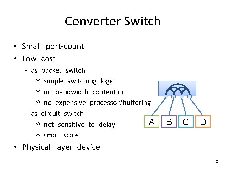 Converter Switch • Small port-count • Low cost - as packet switch * simple