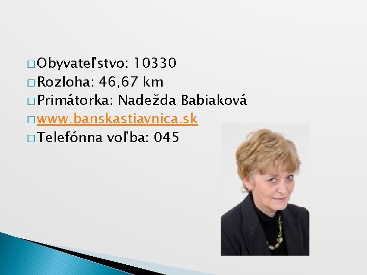 � Obyvateľstvo: 10330 � Rozloha: 46, 67 km � Primátorka: Nadežda Babiaková � www.