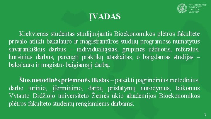 ĮVADAS Kiekvienas studentas studijuojantis Bioekonomikos plėtros fakultete privalo atlikti bakalauro ir magistrantūros studijų programose