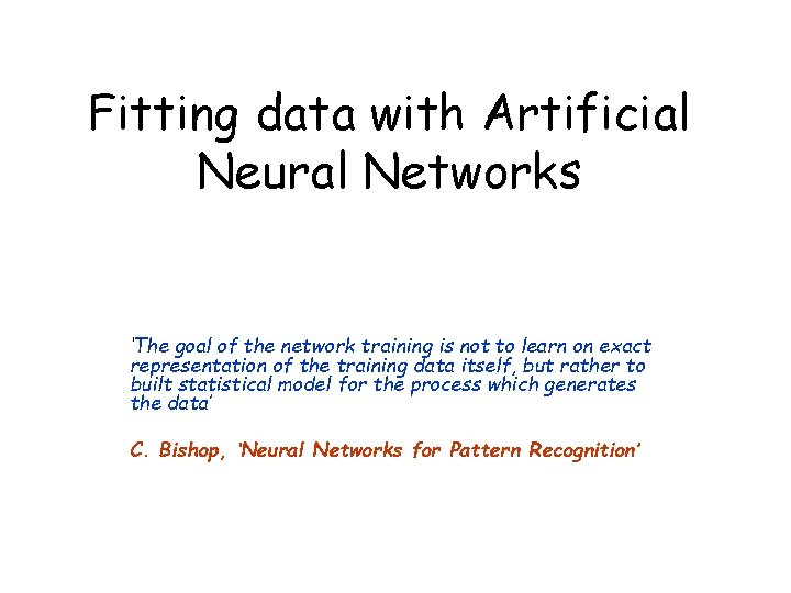 Fitting data with Artificial Neural Networks ‘The goal of the network training is not