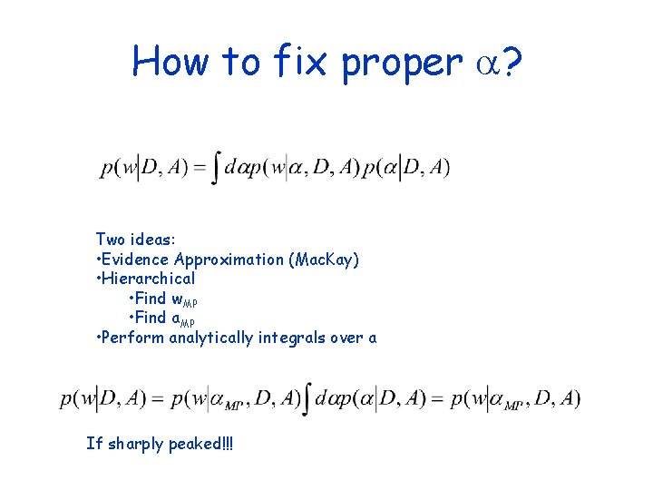 How to fix proper a? Two ideas: • Evidence Approximation (Mac. Kay) • Hierarchical