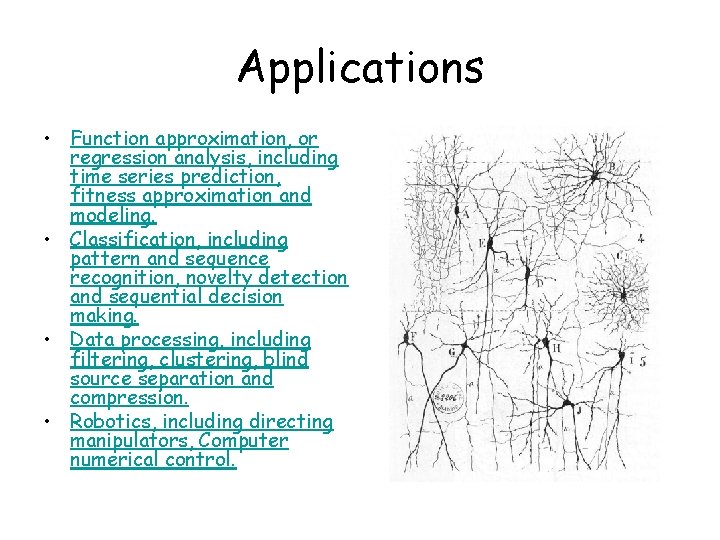 Applications • Function approximation, or regression analysis, including time series prediction, fitness approximation and