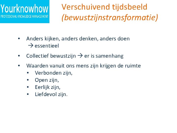 Verschuivend tijdsbeeld (bewustzijnstransformatie) • Anders kijken, anders denken, anders doen essentieel • Collectief bewustzijn