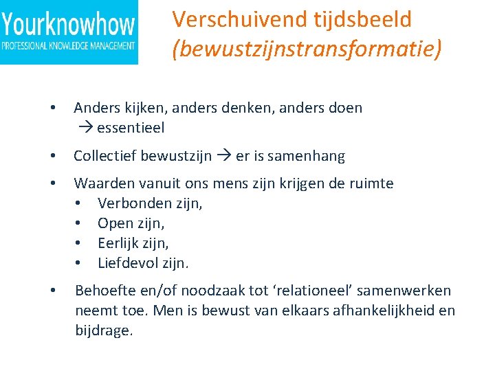 Verschuivend tijdsbeeld (bewustzijnstransformatie) • Anders kijken, anders denken, anders doen essentieel • Collectief bewustzijn