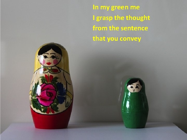 In my green me I grasp the thought from the sentence that you convey