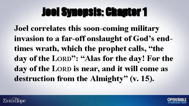 Joel Synopsis: Chapter 1 Joel correlates this soon-coming military invasion to a far-off onslaught