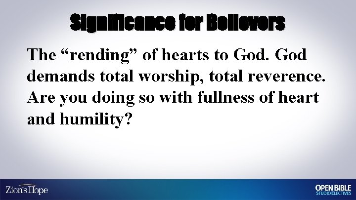 Significance for Believers The “rending” of hearts to God demands total worship, total reverence.