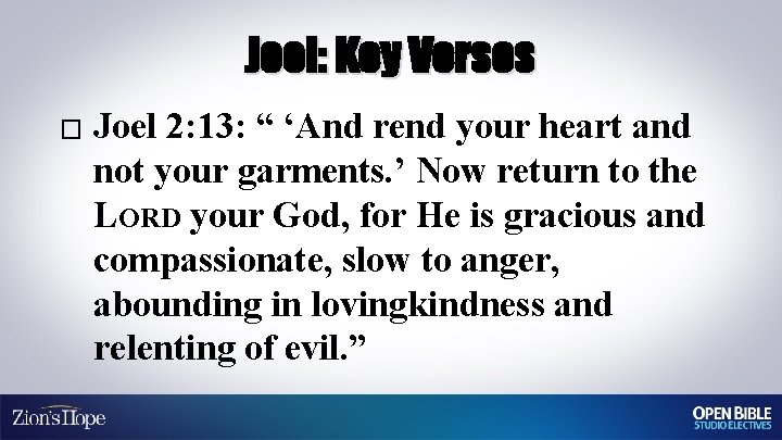 Joel: Key Verses � Joel 2: 13: “ ‘And rend your heart and not