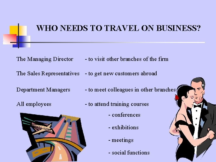WHO NEEDS TO TRAVEL ON BUSINESS? The Managing Director - to visit other branches