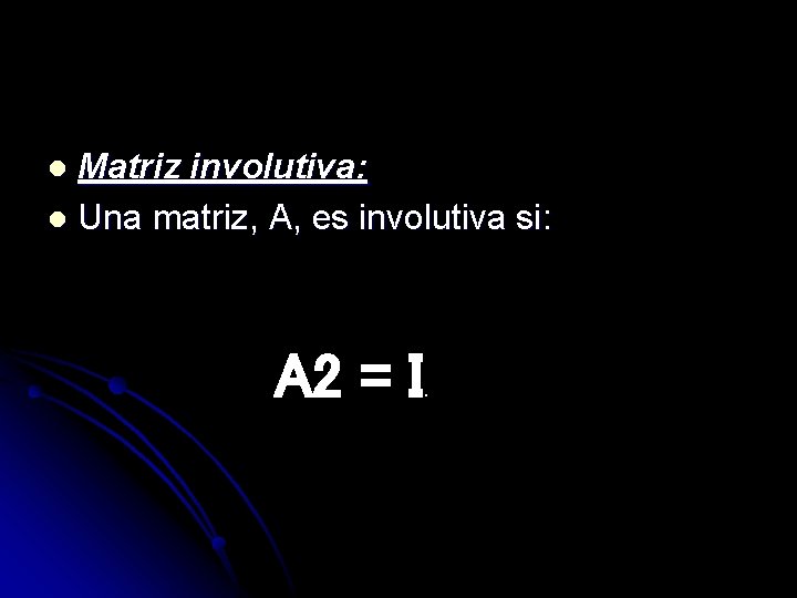 Matriz involutiva: l Una matriz, A, es involutiva si: l A 2 = I