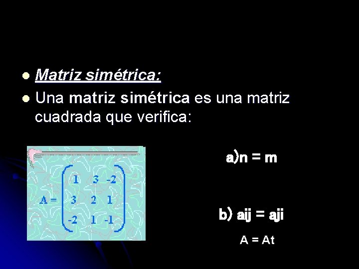 Matriz simétrica: l Una matriz simétrica es una matriz cuadrada que verifica: l a)