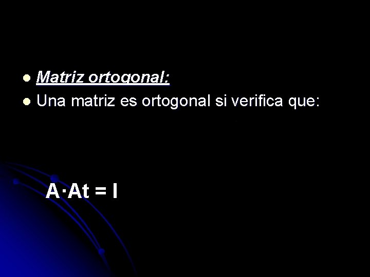 Matriz ortogonal: l Una matriz es ortogonal si verifica que: l A·At = I