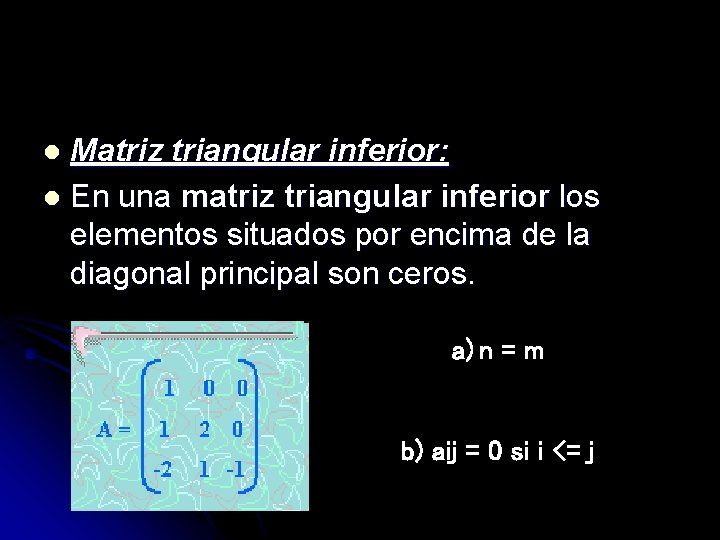 Matriz triangular inferior: l En una matriz triangular inferior los elementos situados por encima