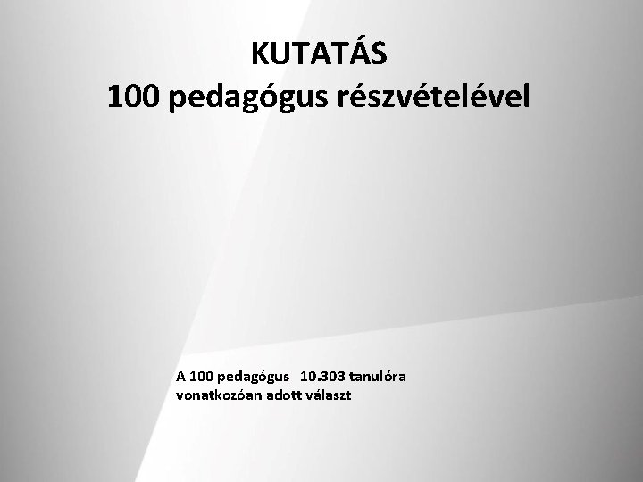 KUTATÁS 100 pedagógus részvételével A 100 pedagógus 10. 303 tanulóra vonatkozóan adott választ 