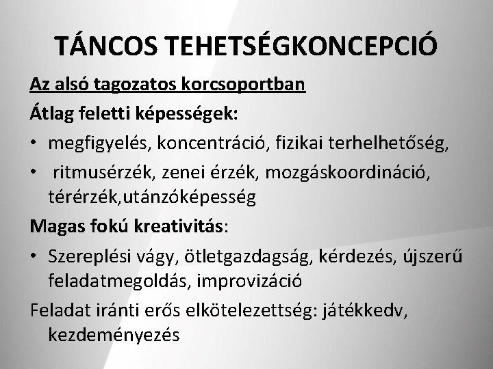 TÁNCOS TEHETSÉGKONCEPCIÓ Az alsó tagozatos korcsoportban Átlag feletti képességek: • megfigyelés, koncentráció, fizikai terhelhetőség,