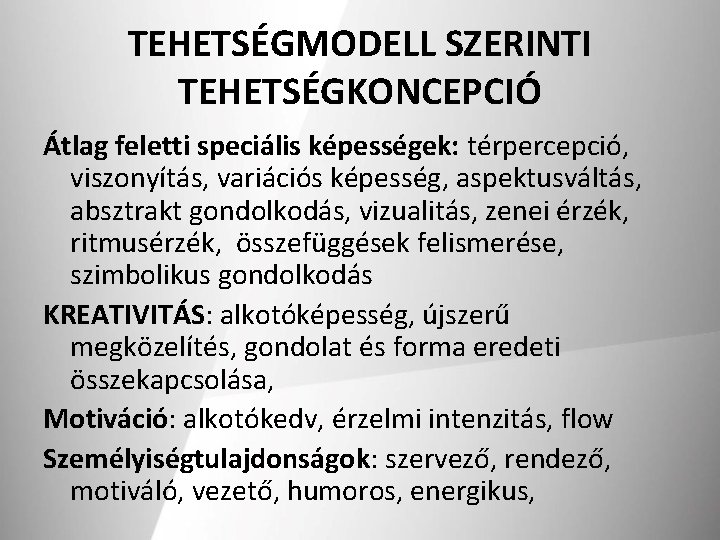 TEHETSÉGMODELL SZERINTI TEHETSÉGKONCEPCIÓ Átlag feletti speciális képességek: térpercepció, viszonyítás, variációs képesség, aspektusváltás, absztrakt gondolkodás,