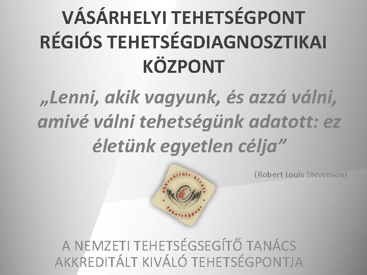 VÁSÁRHELYI TEHETSÉGPONT RÉGIÓS TEHETSÉGDIAGNOSZTIKAI KÖZPONT „Lenni, akik vagyunk, és azzá válni, amivé válni tehetségünk