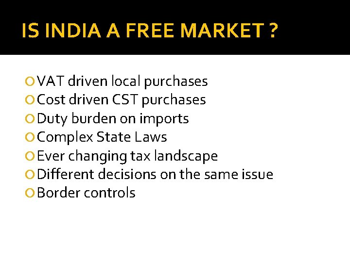 IS INDIA A FREE MARKET ? VAT driven local purchases Cost driven CST purchases