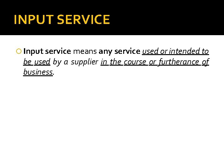 INPUT SERVICE Input service means any service used or intended to be used by