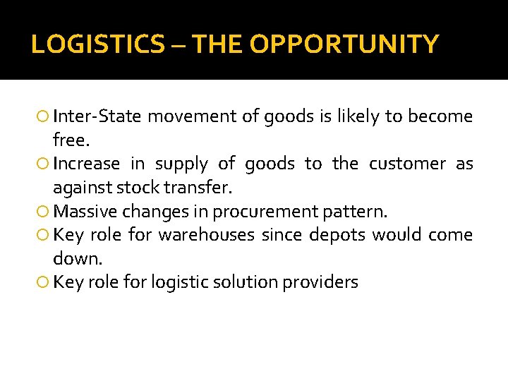 LOGISTICS – THE OPPORTUNITY Inter-State movement of goods is likely to become free. Increase