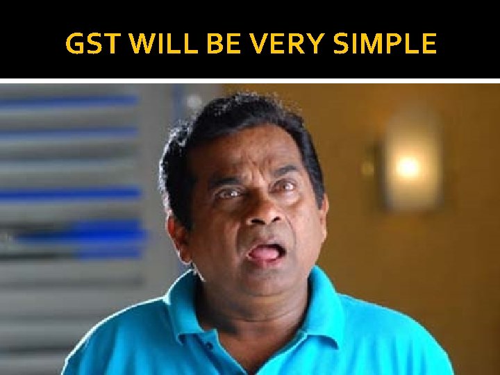 GST WILL BE VERY SIMPLE 