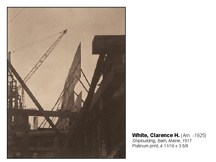 White, Clarence H. (Am. -1925) Shipbuilding, Bath, Maine, 1917 Platinum print, 4 11/16 x