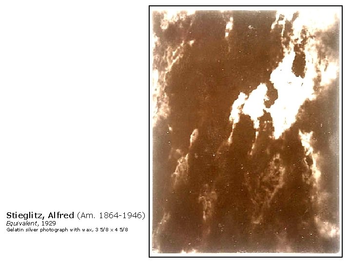 Stieglitz, Alfred (Am. 1864 -1946) Equivalent, 1929 Gelatin silver photograph with wax, 3 5/8