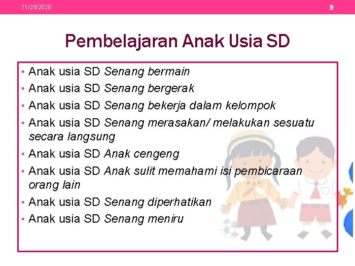 9 11/25/2020 Pembelajaran Anak Usia SD • Anak usia SD Senang bermain • Anak