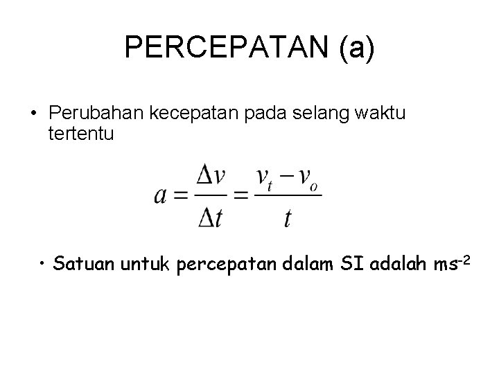 PERCEPATAN (a) • Perubahan kecepatan pada selang waktu tertentu • Satuan untuk percepatan dalam