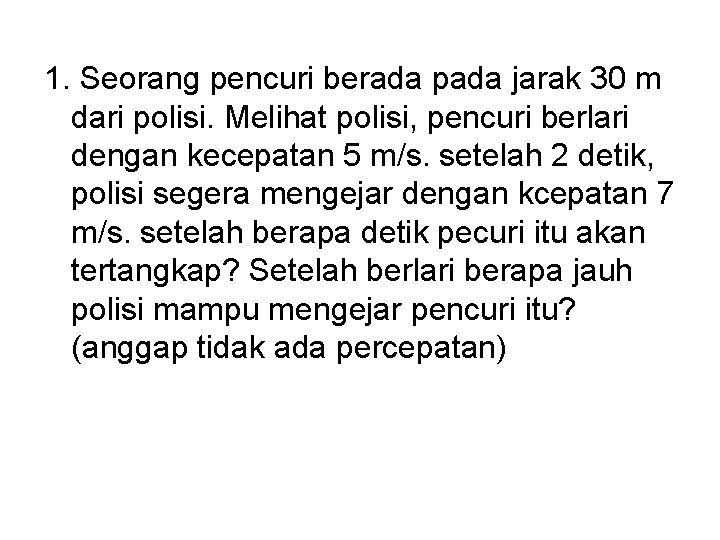 1. Seorang pencuri berada pada jarak 30 m dari polisi. Melihat polisi, pencuri berlari